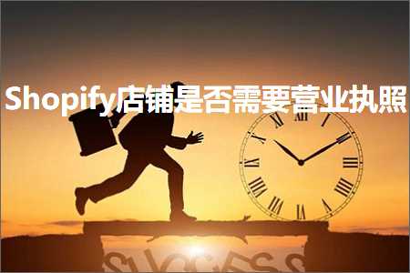 地方门户网站推广 跨境电商知识:Shopify店铺是否需要营业执照